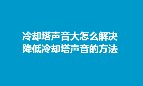 如何解決冷卻塔噪音問題